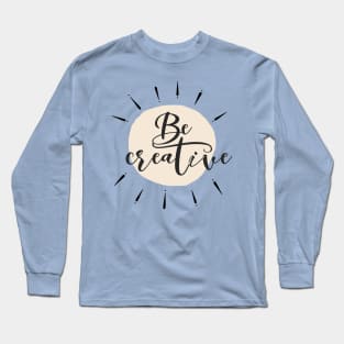 Be Creative Long Sleeve T-Shirt